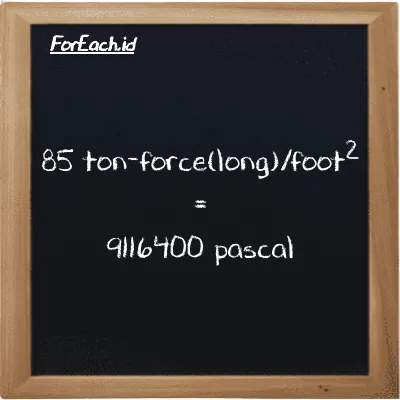85 ton-force(long)/foot<sup>2</sup> is equivalent to 9116400 pascal (85 LT f/ft<sup>2</sup> is equivalent to 9116400 Pa)
